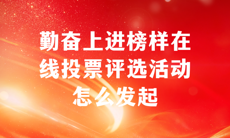 勤奋上进榜样在线投票评选活动怎么发起？完整流程分享