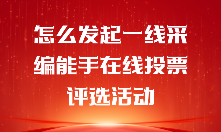 怎么发起一线采编能手在线投票评选活动？一步步教你